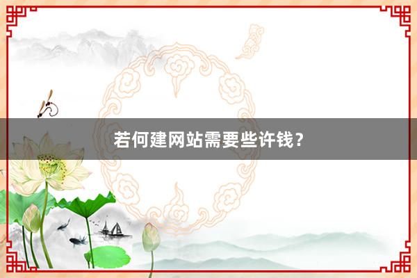 若何建网站需要些许钱？